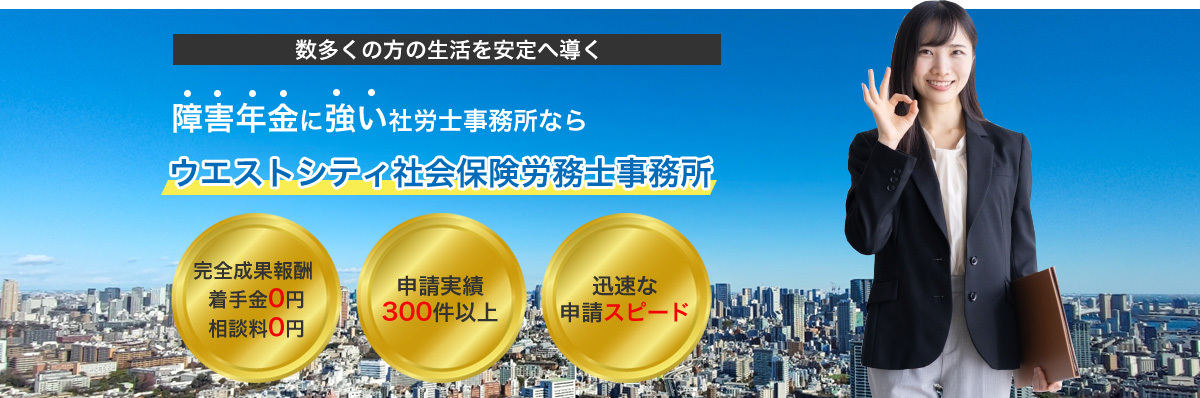 数多くの方の生活を安定へ導く 障害年金に強い社労士事務所ならウエストシティ社会保険労務士事務所