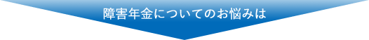 障害年金についてのお悩みは